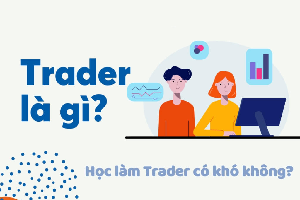 Trader là gì, cần học gì để làm Trader?
