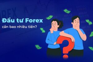 Số tiền cần có để chơi Forex là bao nhiêu?